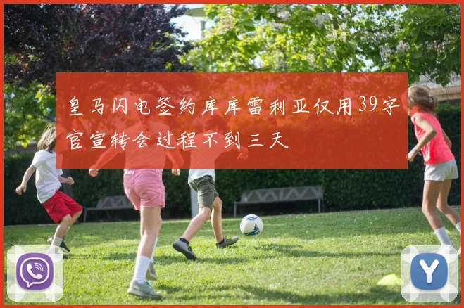 皇马闪电签约库库雷利亚仅用39字官宣转会过程不到三天