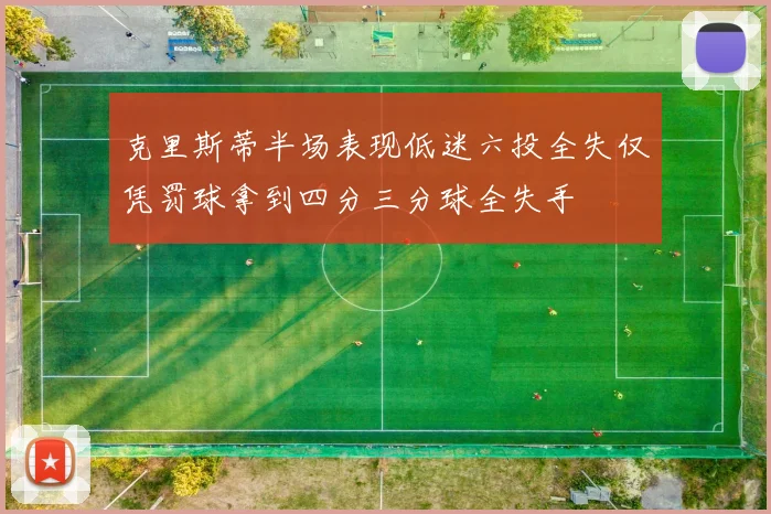 克里斯蒂半场表现低迷六投全失仅凭罚球拿到四分三分球全失手