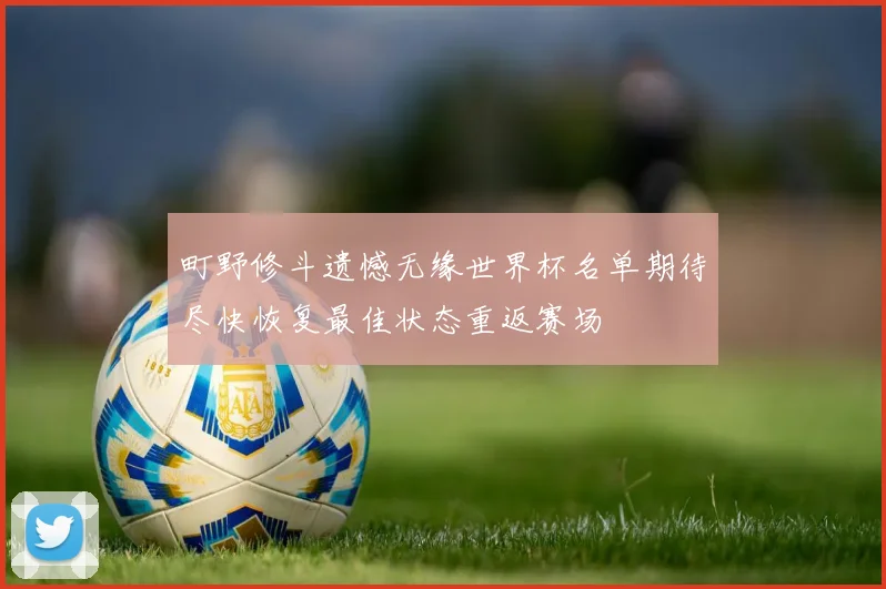 町野修斗遗憾无缘世界杯名单期待尽快恢复最佳状态重返赛场