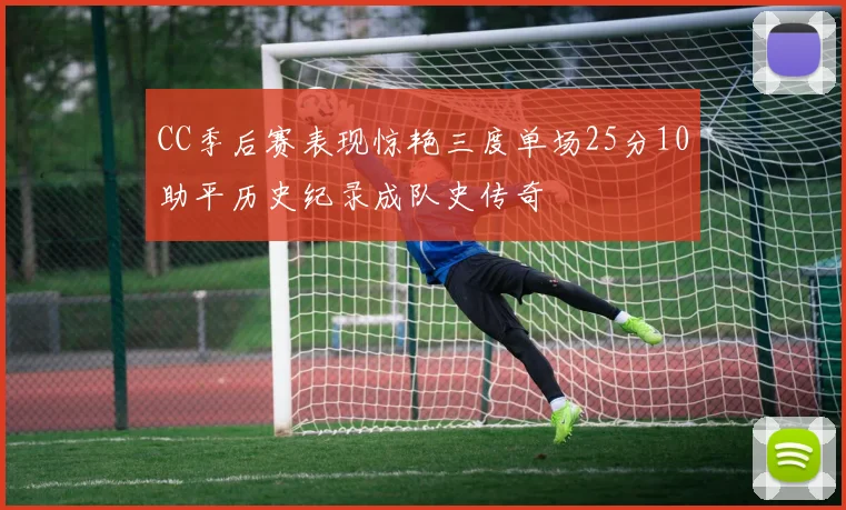 CC季后赛表现惊艳三度单场25分10助平历史纪录成队史传奇