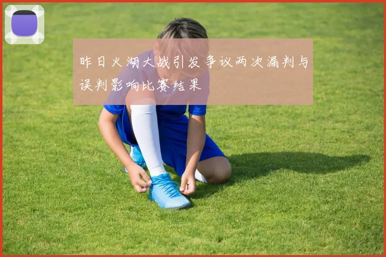 昨日火湖大战引发争议两次漏判与误判影响比赛结果