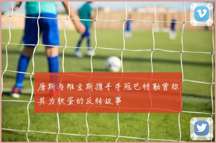 唐斯与维金斯携手夺冠巴特勒曾称其为软蛋的反转故事