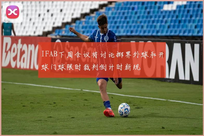 IFAB下周会议将讨论掷界外球和开球门球限时裁判倒计时新规